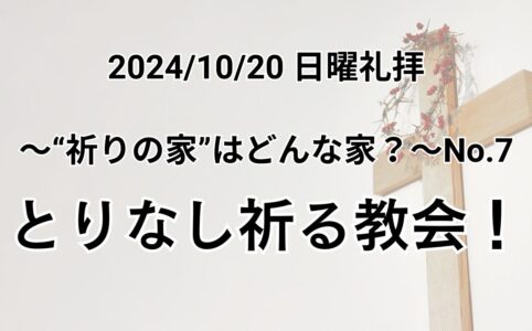 日曜礼拝（2024年10月20日）〜”祈りの家”はどんな家？シリーズ〜No.8「とりなし祈る 教会！」ルカの福音書 11章5〜10節