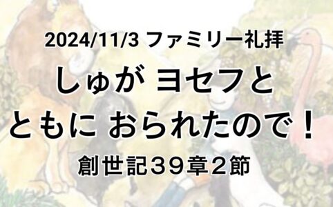 ファミリー礼拝（2024年11月3日）「しゅが ヨセフとともに おられたので！」創世記39章2節