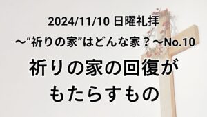 日曜礼拝（2024年11月10日）〜”祈りの家”はどんな家？シリーズ〜No.10「祈りの家の回復が もたらすもの！」イザヤ書56章7節