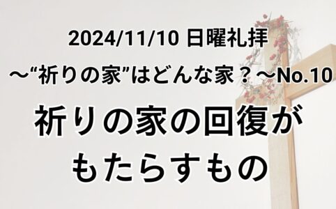 日曜礼拝（2024年11月10日）〜”祈りの家”はどんな家？シリーズ〜No.10「祈りの家の回復が もたらすもの！」イザヤ書56章7節