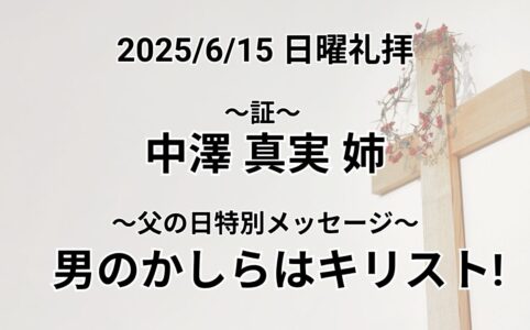 日曜礼拝（2025年6月15日）父の日特別メッセージ「男のかしらはキリスト！」コリント人への手紙第一11章3節