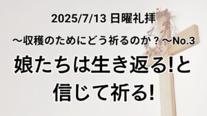 主日礼拝（2025年7月13日）～収穫のためにどう祈るか？～シリーズ No.3『娘たちは生き返る！と信じて祈る！』